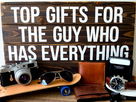 Top Gifts for the Guy Who Has Everything