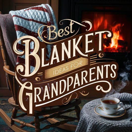 Best Blanket Ideas for Grandparents: Cozy, Thoughtful Gifts