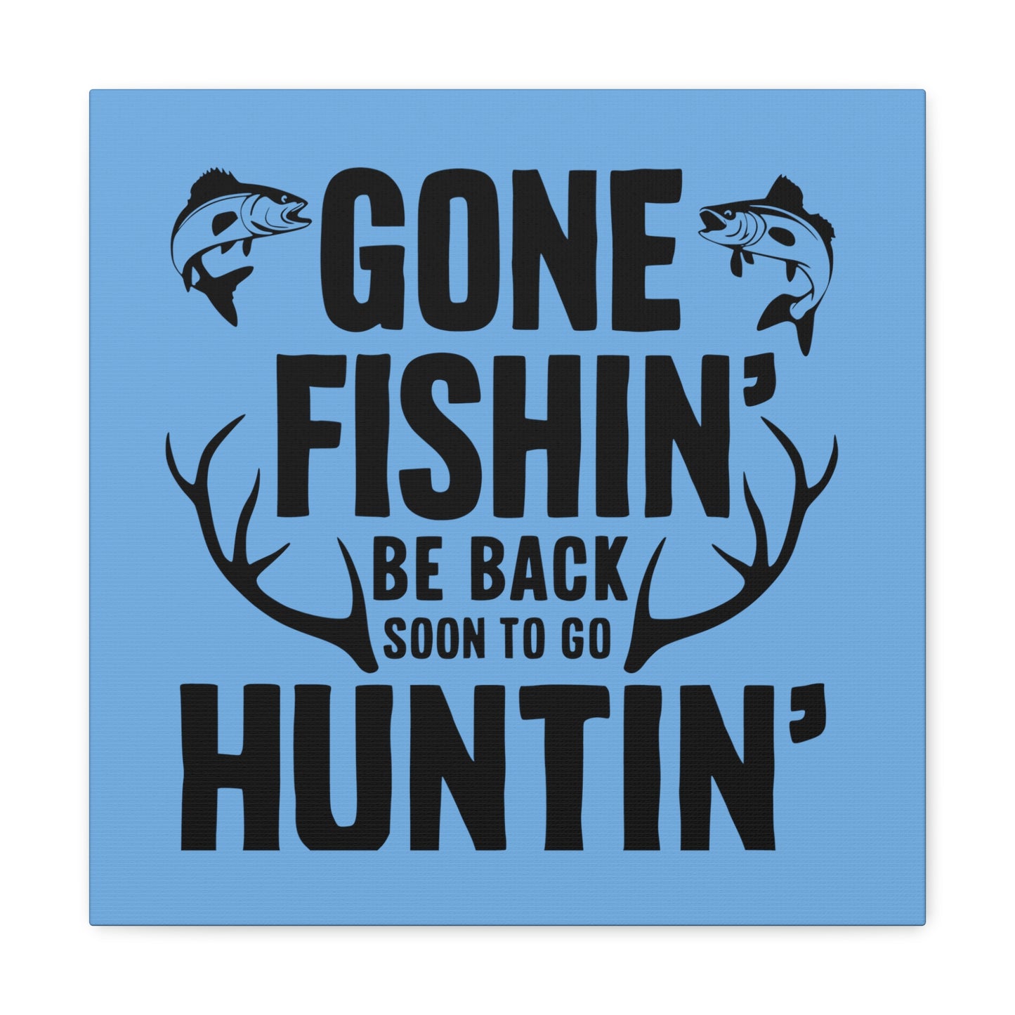 "Light blue background of the 'Gone Fishing, Be Back Soon to Go Huntin'' canvas art."