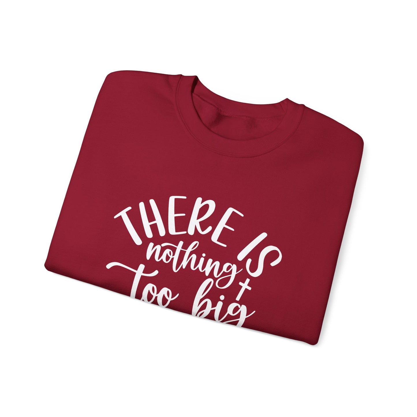 Nothing Too Big For God Sweatshirt