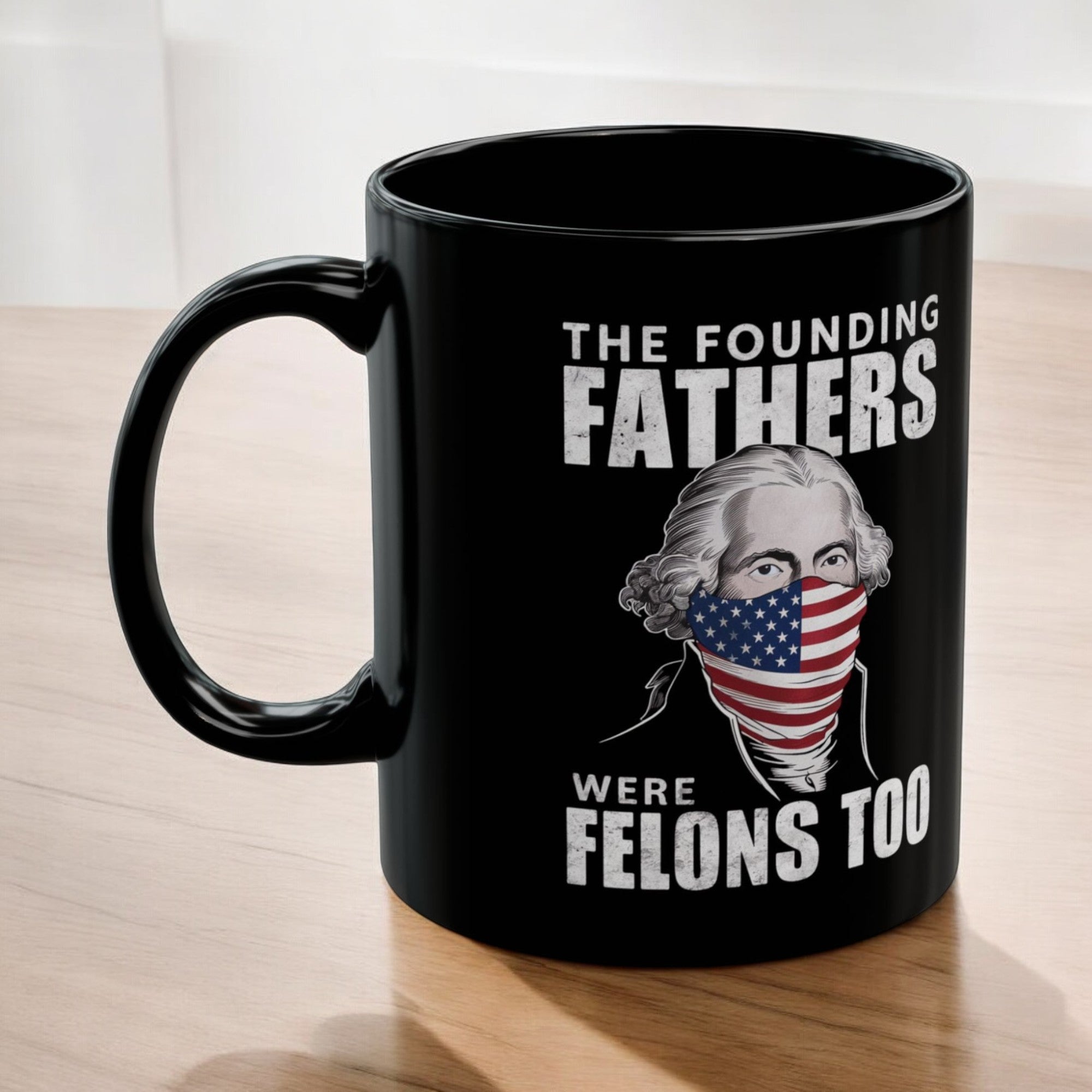 The Founding Fathers Were Felons Too: Coffee Mug