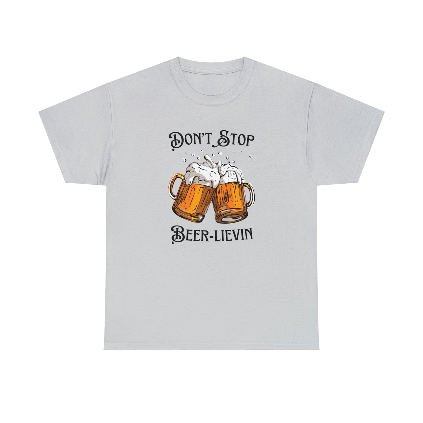 "Don't Stop Beer-lievin" T-Shirt - Weave Got Gifts - Unique Gifts You Won’t Find Anywhere Else!