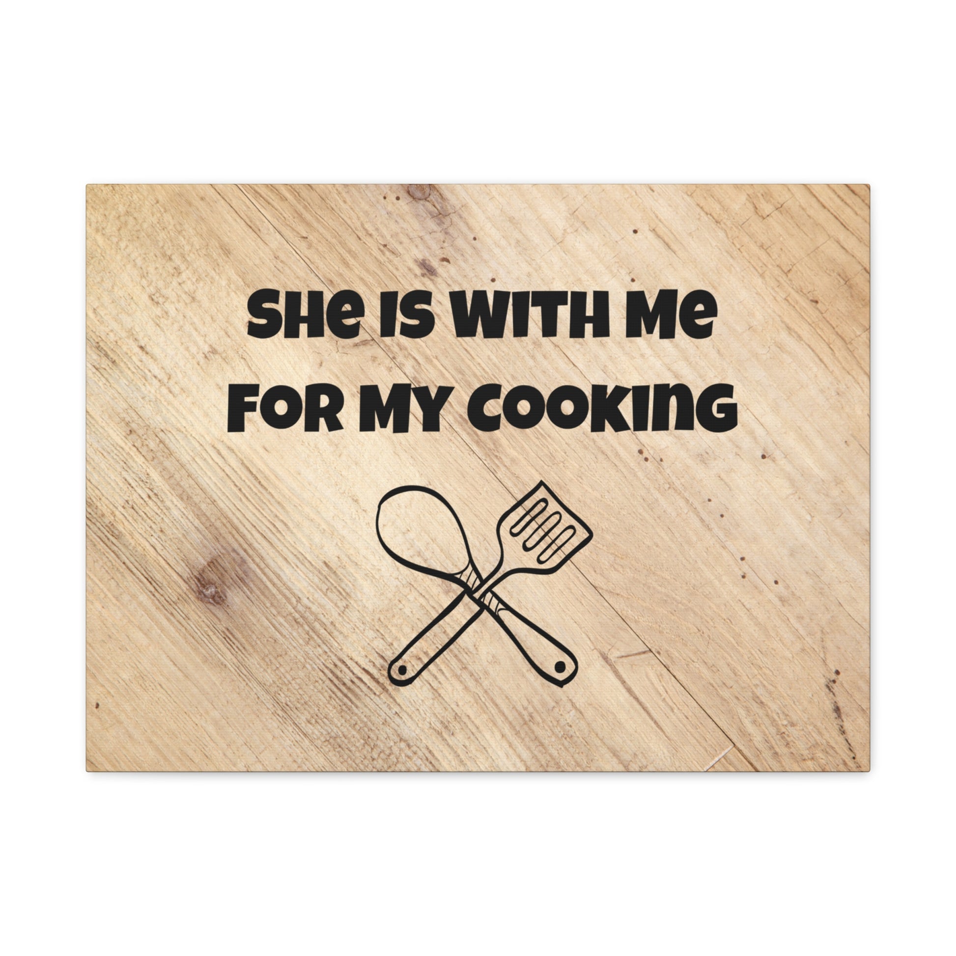 "She Is With Me for My Cooking" humorous wall art
