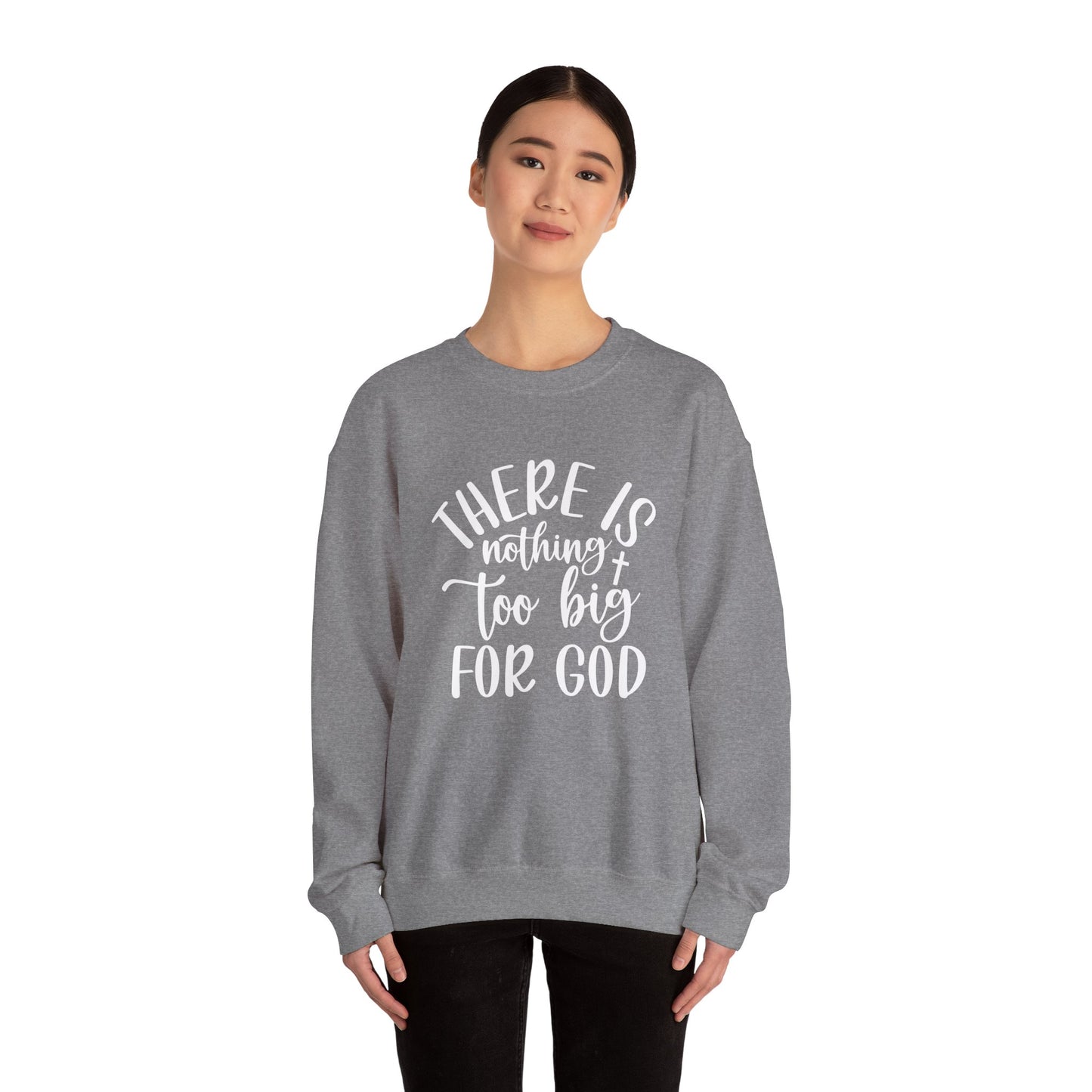 Nothing Too Big For God Sweatshirt