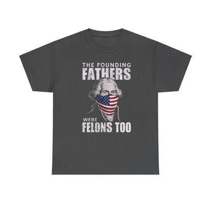 The Founding Fathers Were Felons Too: T-Shirt