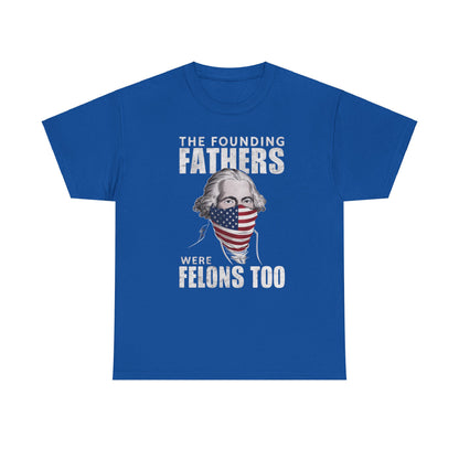 The Founding Fathers Were Felons Too: T-Shirt