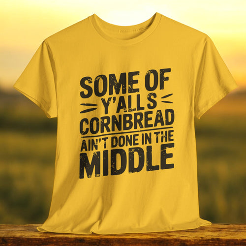 Y'alls Cornbread Aint Done In The Middle T-Shirt