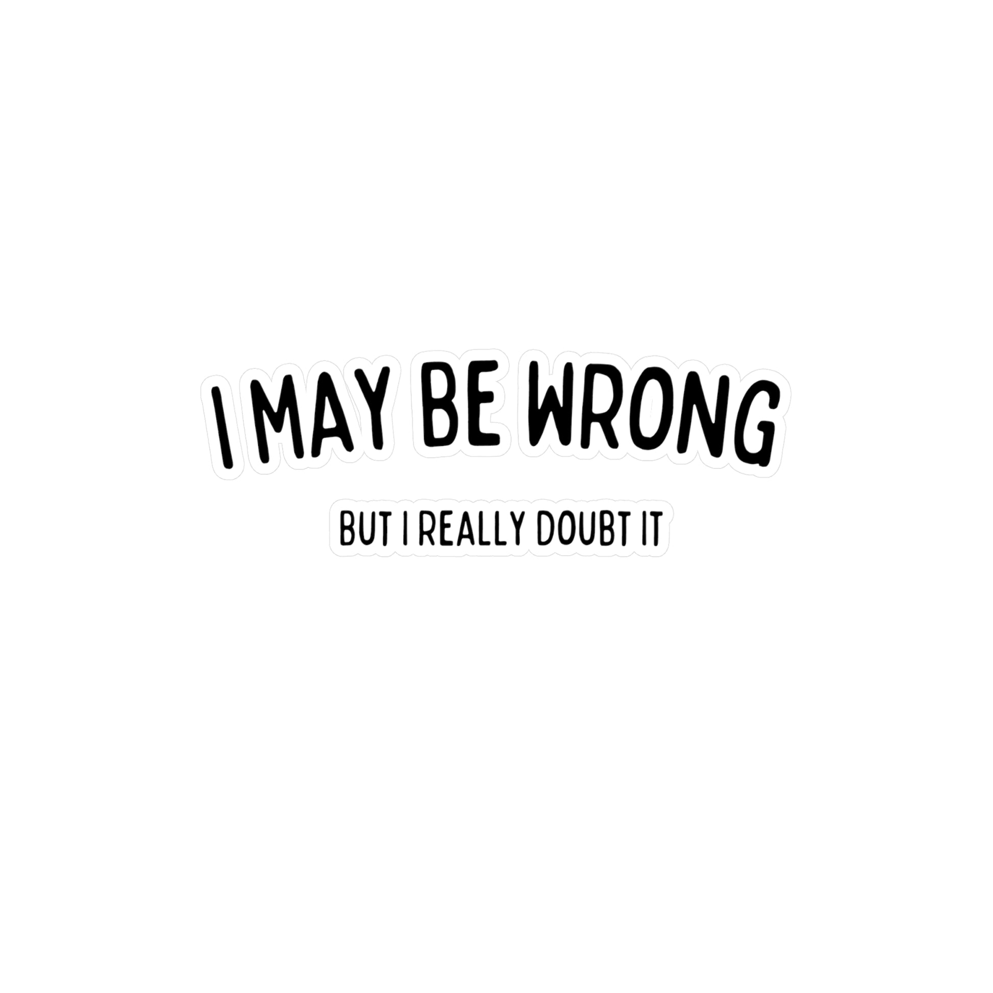 "I May Be Wrong, But I Really Doubt It" Sticker - Weave Got Gifts - Unique Gifts You Won’t Find Anywhere Else!