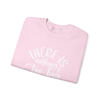 Nothing Too Big For God Sweatshirt