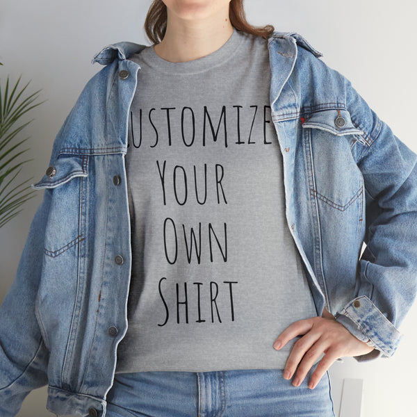 Create Your Own Shirt (Black Font) - Weave Got Gifts - Unique Gifts You Won’t Find Anywhere Else!