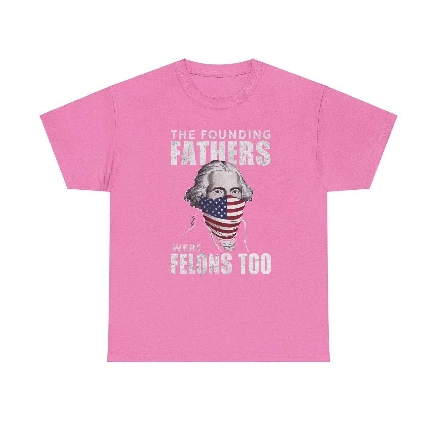 The Founding Fathers Were Felons Too: T-Shirt