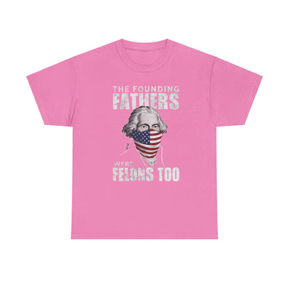 The Founding Fathers Were Felons Too: T-Shirt