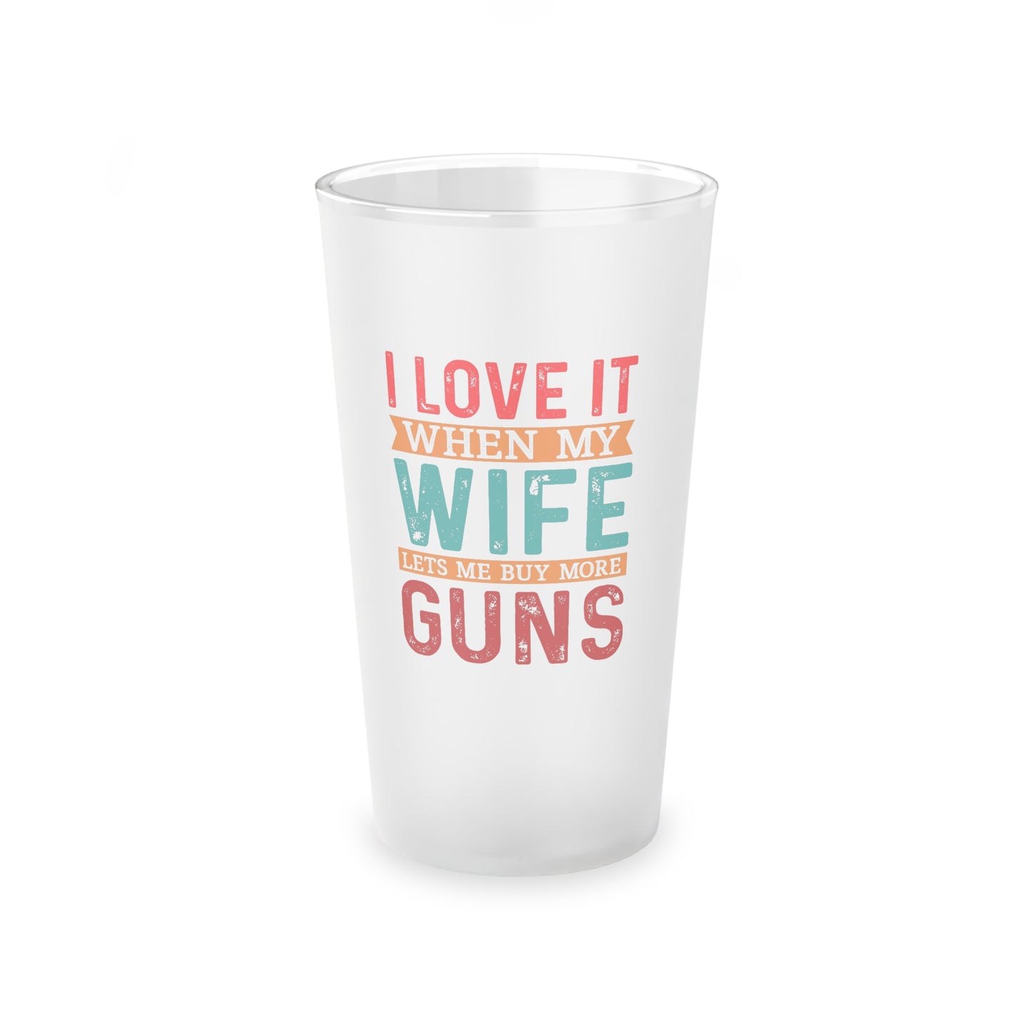 "I Love When My Wife Lets Me Buy More Guns" Frosted Pint Glass, 16oz - Weave Got Gifts - Unique Gifts You Won’t Find Anywhere Else!