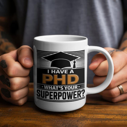 PHD mug – I Have a PHD, What's Your Superpower?
