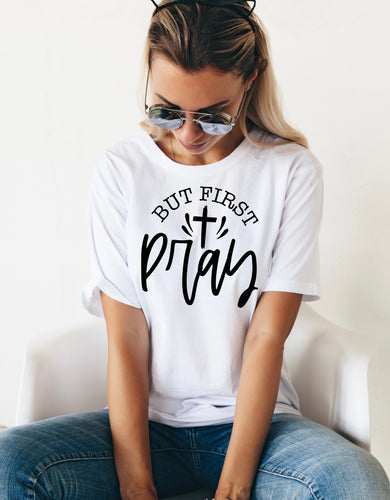 But First, Pray: T-Shirt