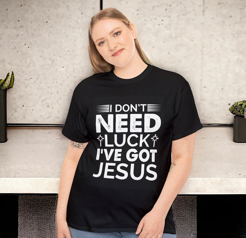 I Don't Need Luck, I've Got Jesus T-Shirt