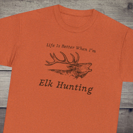 "Life Is Better When I'm Elk Hunting" T-Shirt - Weave Got Gifts - Unique Gifts You Won’t Find Anywhere Else!