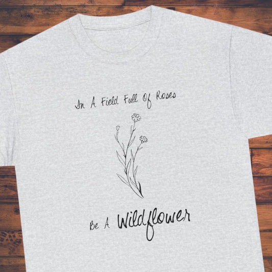 "Be A Wildflower" T-Shirt - Weave Got Gifts - Unique Gifts You Won’t Find Anywhere Else!