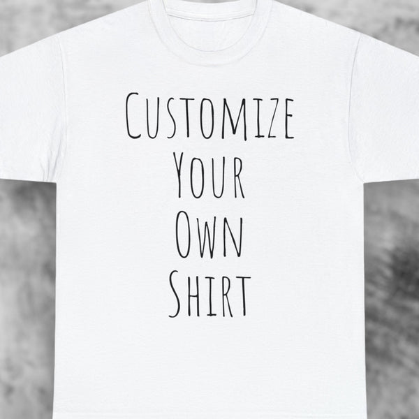 Create Your Own Shirt (Black Font) - Weave Got Gifts - Unique Gifts You Won’t Find Anywhere Else!