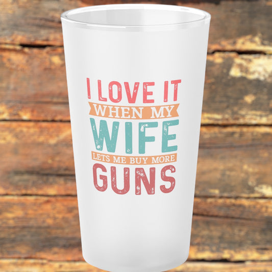 "I Love When My Wife Lets Me Buy More Guns" Frosted Pint Glass, 16oz - Weave Got Gifts - Unique Gifts You Won’t Find Anywhere Else!