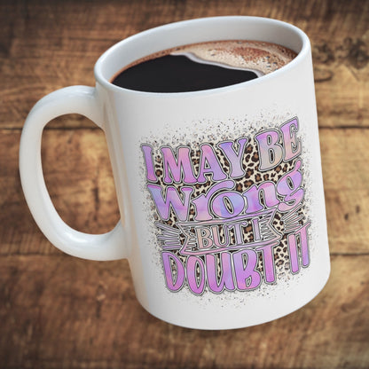 "I May Be Wrong, But I Doubt It" Coffee Mug - Weave Got Gifts - Unique Gifts You Won’t Find Anywhere Else!