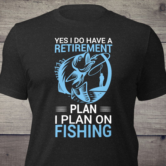 Yes, I Do Have a Retirement Plan fishing t-shirt
