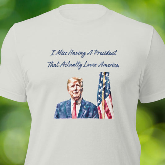 "I Miss Having A President That Loves America" T-Shirt - Weave Got Gifts - Unique Gifts You Won’t Find Anywhere Else!