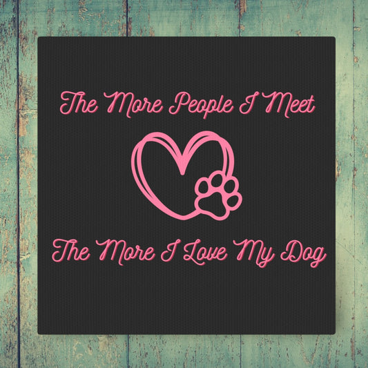 The More People I Meet The More I Love My Dog canvas
