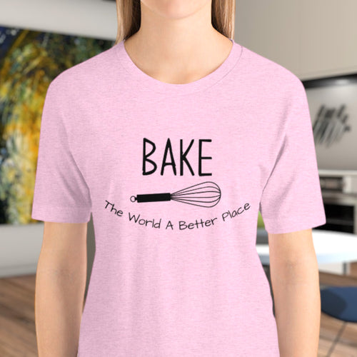 Bake The World A Better Place T-Shirt