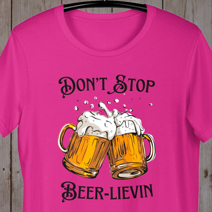 "Don't Stop Beer-lievin" T-Shirt - Weave Got Gifts - Unique Gifts You Won’t Find Anywhere Else!