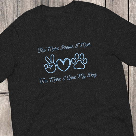 The More People I Meet, The More I Love My Dog t-shirt
