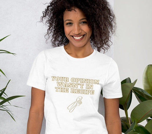 Your opinion wasn’t in the recipe shirt with bold text design
